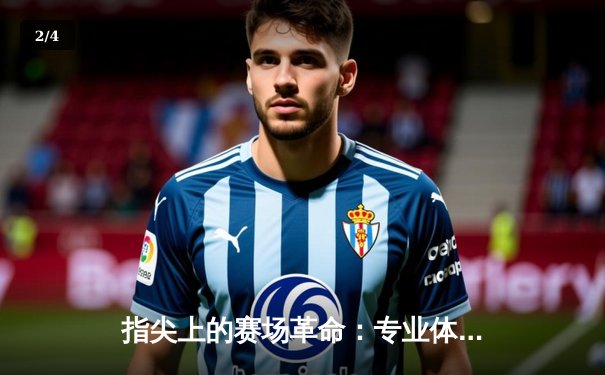 指尖上的赛场革命：专业体育资讯平台如何重塑我们的观赛体验 - 2