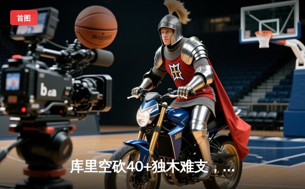 库里空砍40+独木难支，勇士加时惜败湖人，系列赛悬念再起