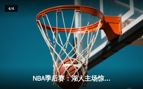 NBA季后赛：湖人主场惊险逆转掘金，詹姆斯关键三分定乾坤 - 4