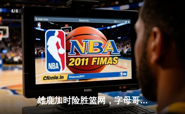 雄鹿加时险胜篮网，字母哥44分14篮板制霸内线，杜兰特空砍39分 - 4