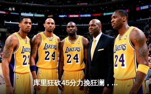 库里狂砍45分力挽狂澜，勇士加时险胜凯尔特人扳平总比分 - 4