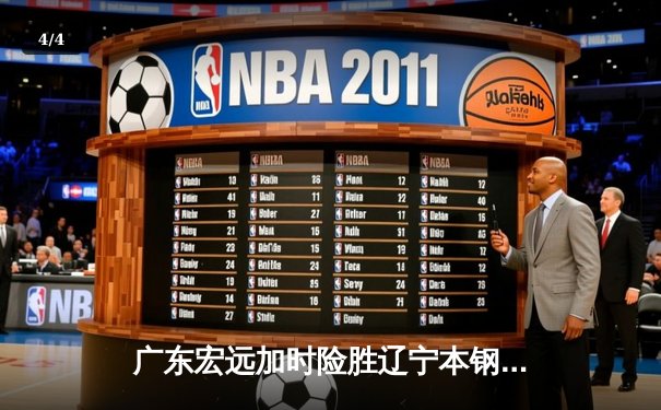 广东宏远加时险胜辽宁本钢，胡明轩35分献赛季最强一战 - 4