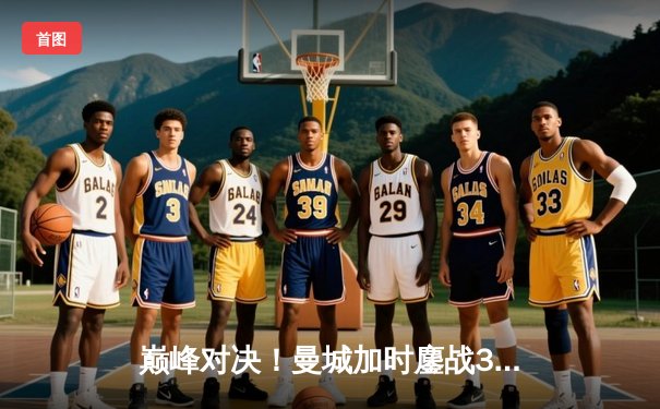 巅峰对决！曼城加时鏖战3-2逆转拜仁，哈兰德双响创欧冠新纪录