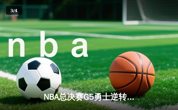 NBA总决赛G5勇士逆转凯尔特人夺赛点 库里三分雨轰下43分创纪录 - 3