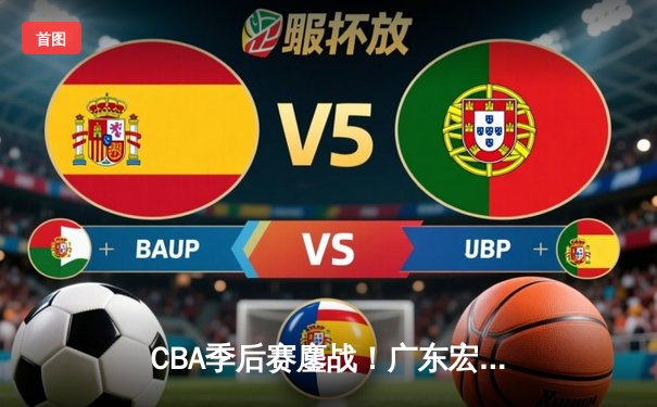 CBA季后赛鏖战！广东宏远加时逆转浙江稠州，胡明轩35分创生涯新高