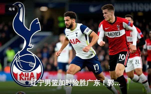 辽宁男篮加时险胜广东！郭艾伦37分破纪录 总决赛悬念再起 - 4