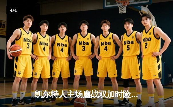 凯尔特人主场鏖战双加时险胜雄鹿，塔图姆狂砍42分率队捍卫荣耀 - 4