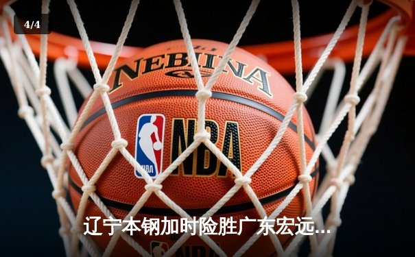 辽宁本钢加时险胜广东宏远，赵继伟35分导演逆转好戏 - 4