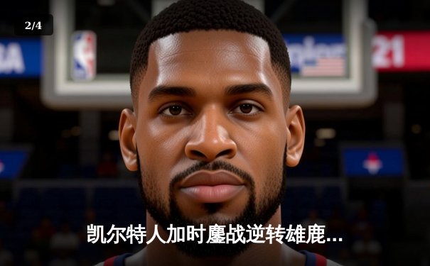 凯尔特人加时鏖战逆转雄鹿，塔图姆42+10+7刷新队史纪录 - 2