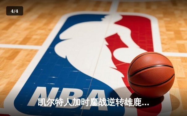 凯尔特人加时鏖战逆转雄鹿，塔图姆42+10+7刷新队史纪录 - 4